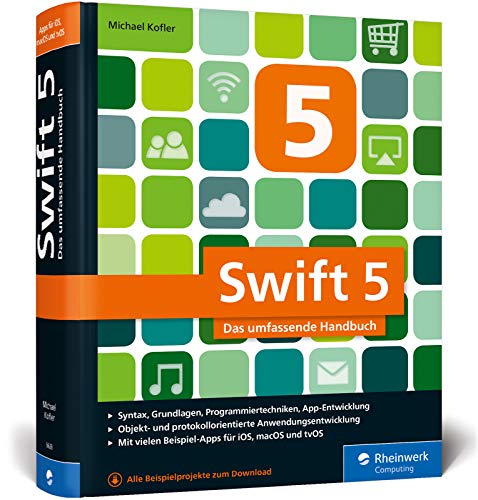 Swift 5: Das umfassende Handbuch. Apps entwickeln für iOS, macOS und tvOS. Ideal für Umsteiger von Objective-C.