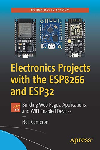 Electronics Projects with the ESP8266 and ESP32: Building Web Pages, Applications, and WiFi Enabled Devices