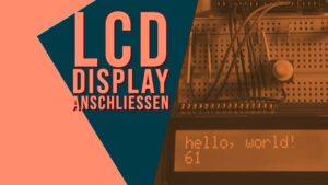 Ein LCD-Display am Arduino anschließen – Leicht gemacht!